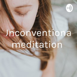 Podcast thumbnail for Unconventional meditation