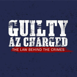 Podcast thumbnail for Guilty AZ Charged: The Law Behind the Crimes