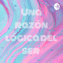 Podcast thumbnail for Una razón lógica del ser ✨
