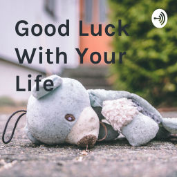 Podcast thumbnail for Good Luck With Your Life