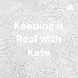 Podcast thumbnail for Keeping it Real with Kate