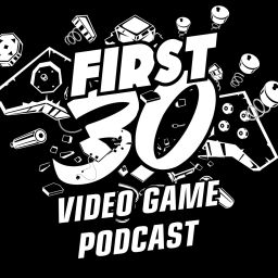 Podcast thumbnail for First 30 - Video Game Review Podcast