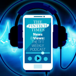 Podcast thumbnail for News and Views by the Fintech Times