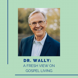 Podcast thumbnail for Dr. Wally: A Fresh View on Gospel Living