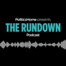 Podcast thumbnail for The Rundown by PoliticsHome