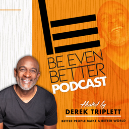 Podcast thumbnail for Be Even Better with Derek Triplett