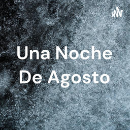 Podcast thumbnail for Una Noche De Agosto