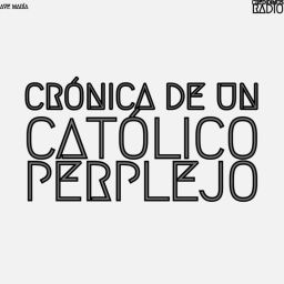 Podcast thumbnail for Crónica de un Católico Perplejo