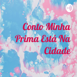 Podcast thumbnail for Conto Minha Prima Está Na Cidade