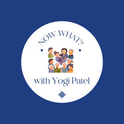 Podcast thumbnail for Now What? with Yogi Patel