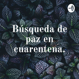 Podcast thumbnail for Búsqueda de paz en cuarentena.