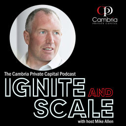 Podcast thumbnail for Ignite & Scale - The Cambria Private Capital Podcast with Mike Allen