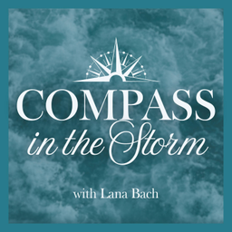 Podcast thumbnail for Compass in the Storm Podcast with host Lana Bach