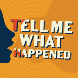 Podcast thumbnail for Tell Me What Happened