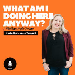 Podcast thumbnail for What Am I Doing Here Anyway?