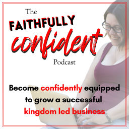Podcast thumbnail for Faithfully Confident – Cultivate Confidence & Grow A Kingdom Led Business | Christian Entrepreneur