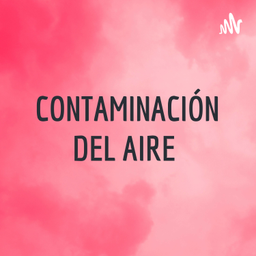 Podcast thumbnail for CONTAMINACIÓN DEL AIRE