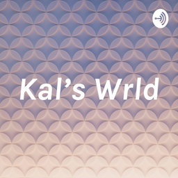 Podcast thumbnail for Kal’s Wrld
