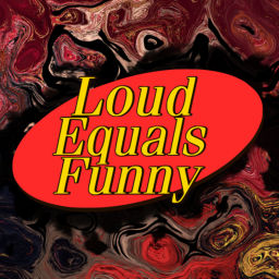 Podcast thumbnail for Loud Equals Funny