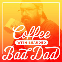 Podcast thumbnail for Coffee with Bearded Bad Dad