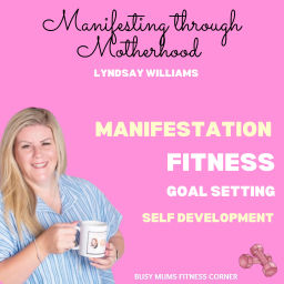 Podcast thumbnail for Manifesting through Motherhood. @Busy Mums Fitness Corner