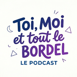 Podcast thumbnail for Toi, Moi et Tout le Bordel