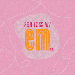 Podcast thumbnail for say less w/ em