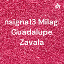 Podcast thumbnail for Consigna13 Milagros Guadalupe Zavala