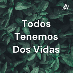 Podcast thumbnail for Todos Tenemos Dos Vidas