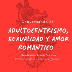 Podcast thumbnail for Conversando de Adultocentrismo, sexualidad y amor romántico.