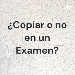 Podcast thumbnail for ¿Copiar o no en un Examen?