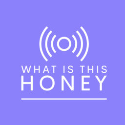 Podcast thumbnail for What Is This Honey?