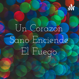 Podcast thumbnail for Un Corazon Sano Enciende El Fuego