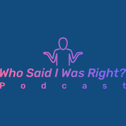 Podcast thumbnail for Who Said I Was Right?