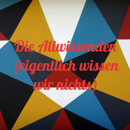 Podcast thumbnail for Die Allwissenden (eigentlich wissen wir nichts)