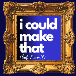 Podcast thumbnail for I Could Make That (But I Won't)
