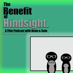 Podcast thumbnail for The Benefit of Hindsight Podcast - A Film Podcast with Dean and Sam