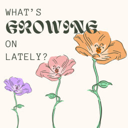 Podcast thumbnail for What's Growing On Lately?