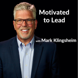 Podcast thumbnail for Motivated to Lead Podcast - Mark Klingsheim