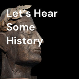 Podcast thumbnail for Let's Hear Some History