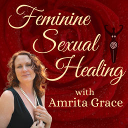 Podcast thumbnail for Feminine Sexual Healing® with Amrita Grace