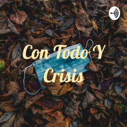Podcast thumbnail for Con Todo Y Crisis
