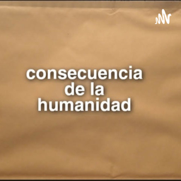 Podcast thumbnail for consecuencia de la humanidad