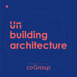 Podcast thumbnail for Un-building Architecture: Uncommon design for common places, people and spaces
