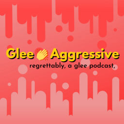Podcast thumbnail for Glee 👏 Aggressive