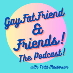 Podcast thumbnail for GayFatFriend and Friends!