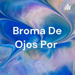 Podcast thumbnail for Broma De Ojos Por 📻