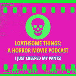 Podcast thumbnail for Loathsome Things: A Horror Movie Podcast
