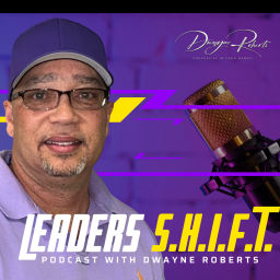 Podcast thumbnail for Dwayne Roberts Leaders S.H.I.F.T. Podcast