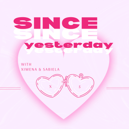 Podcast thumbnail for Since Yesterday with Ximena &amp; Sabiela